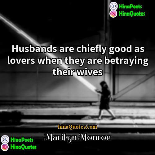 Marilyn Monroe Quotes | Husbands are chiefly good as lovers when
